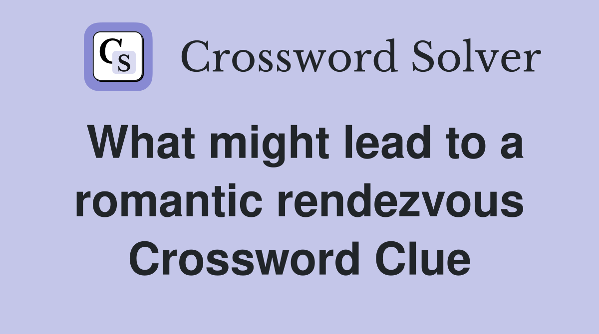 What might lead to a romantic rendezvous Crossword Clue