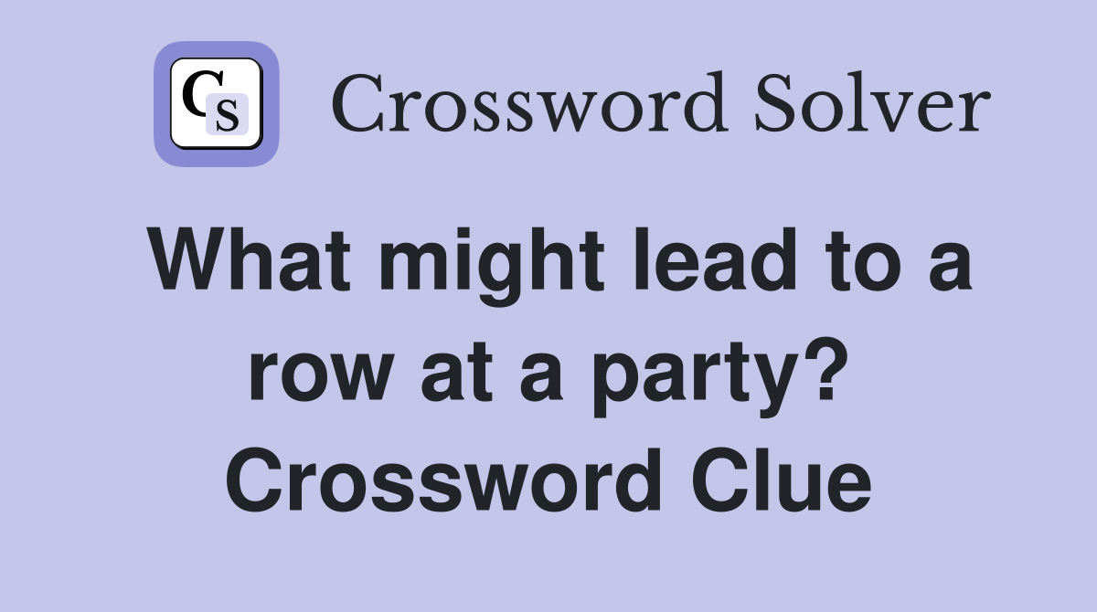 What might lead to a row at a party? Crossword Clue