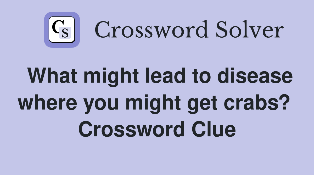 What might lead to disease where you might get crabs?  Crossword Clue