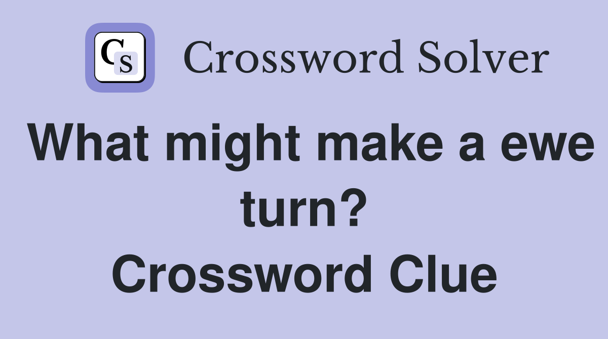 What might make a ewe turn? Crossword Clue