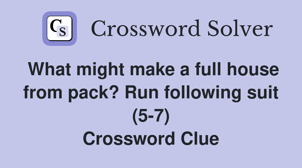What might make a full house from pack? Run following suit (5-7) Crossword Clue