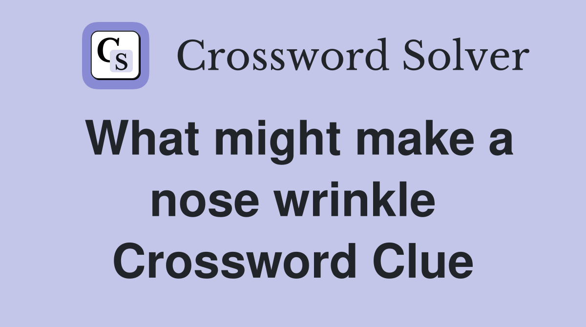 What might make a nose wrinkle Crossword Clue