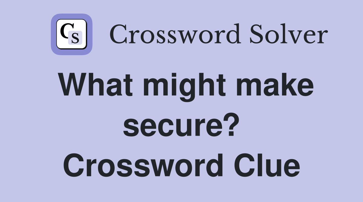 What might make secure? Crossword Clue