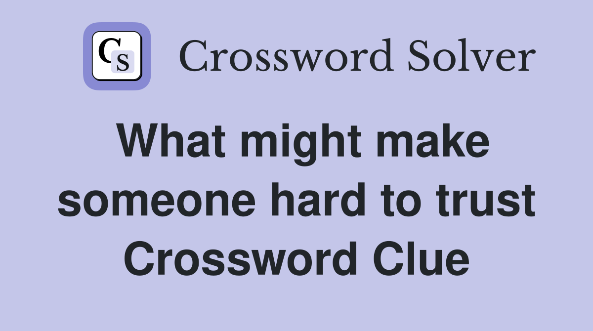 What might make someone hard to trust Crossword Clue