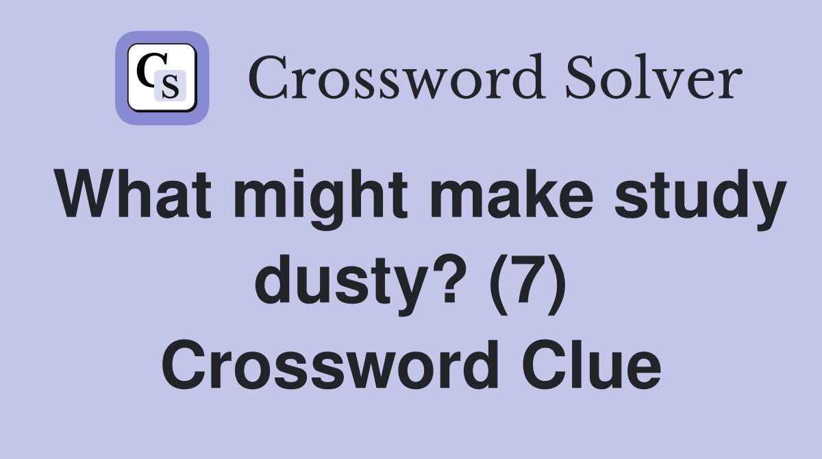 What might make study dusty? (7) Crossword Clue