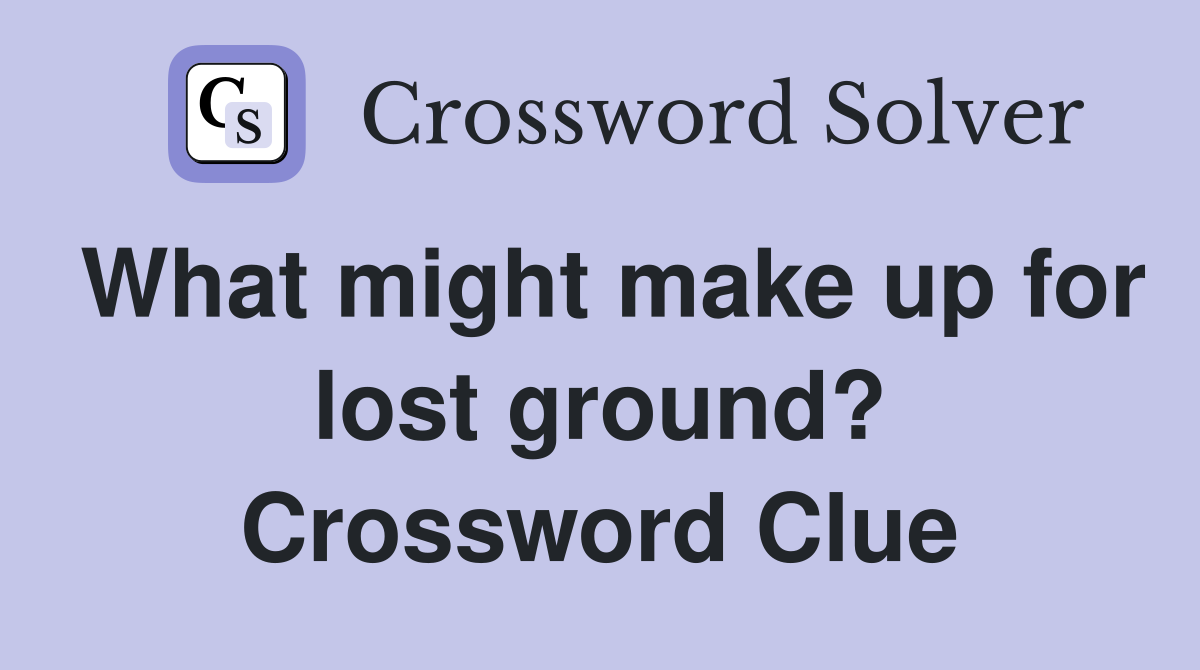 What might make up for lost ground? Crossword Clue