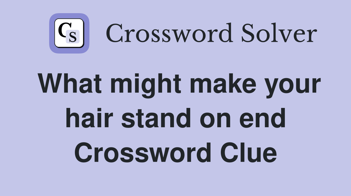 What might make your hair stand on end Crossword Clue