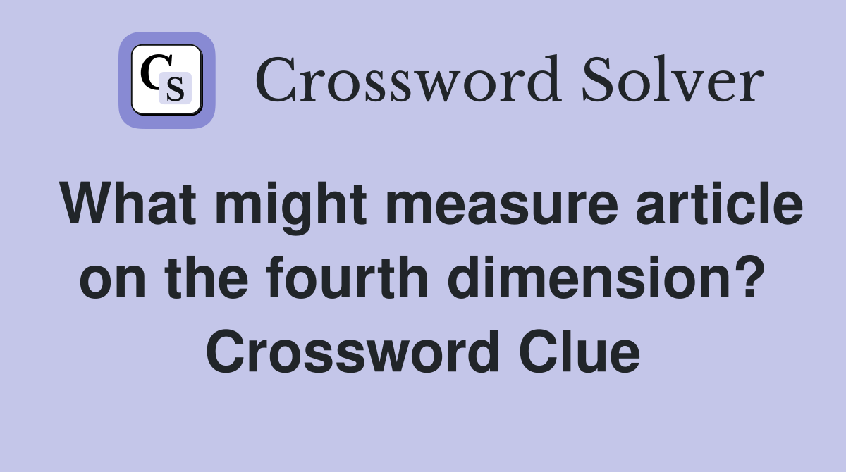 What might measure article on the fourth dimension? Crossword Clue
