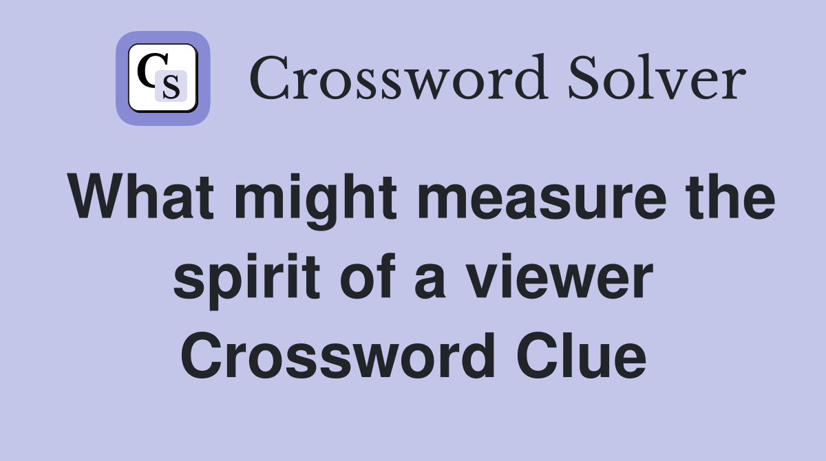 What might measure the spirit of a viewer Crossword Clue