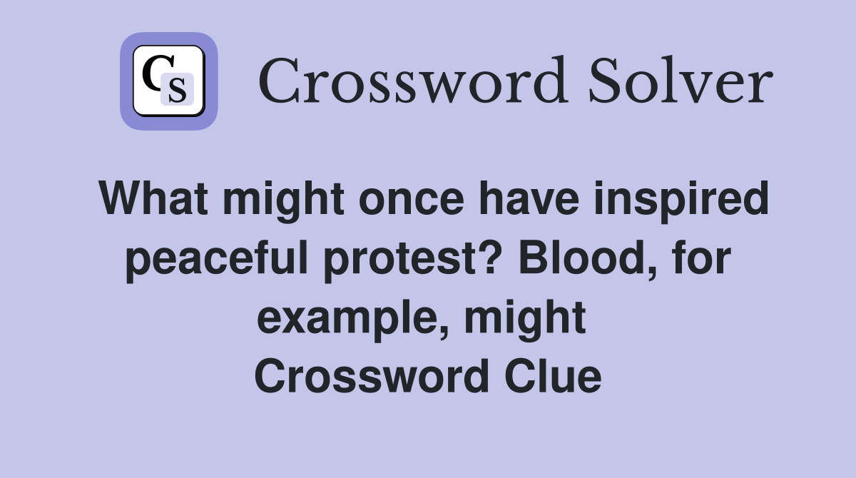 What might once have inspired peaceful protest? Blood, for example, might  Crossword Clue