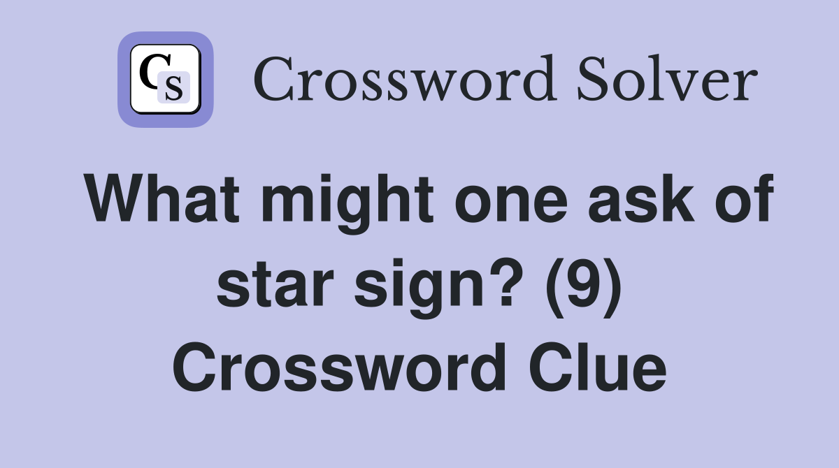 What might one ask of star sign? (9) Crossword Clue