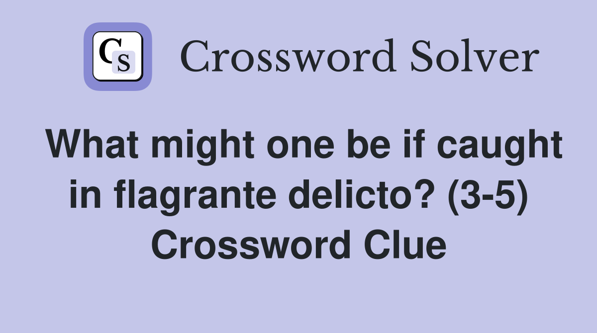 What might one be if caught in flagrante delicto? (3-5) Crossword Clue