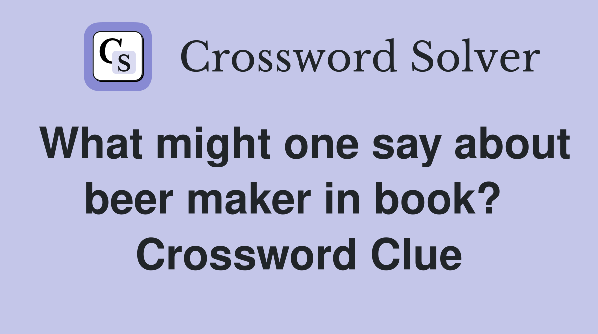 What might one say about beer maker in book?  Crossword Clue