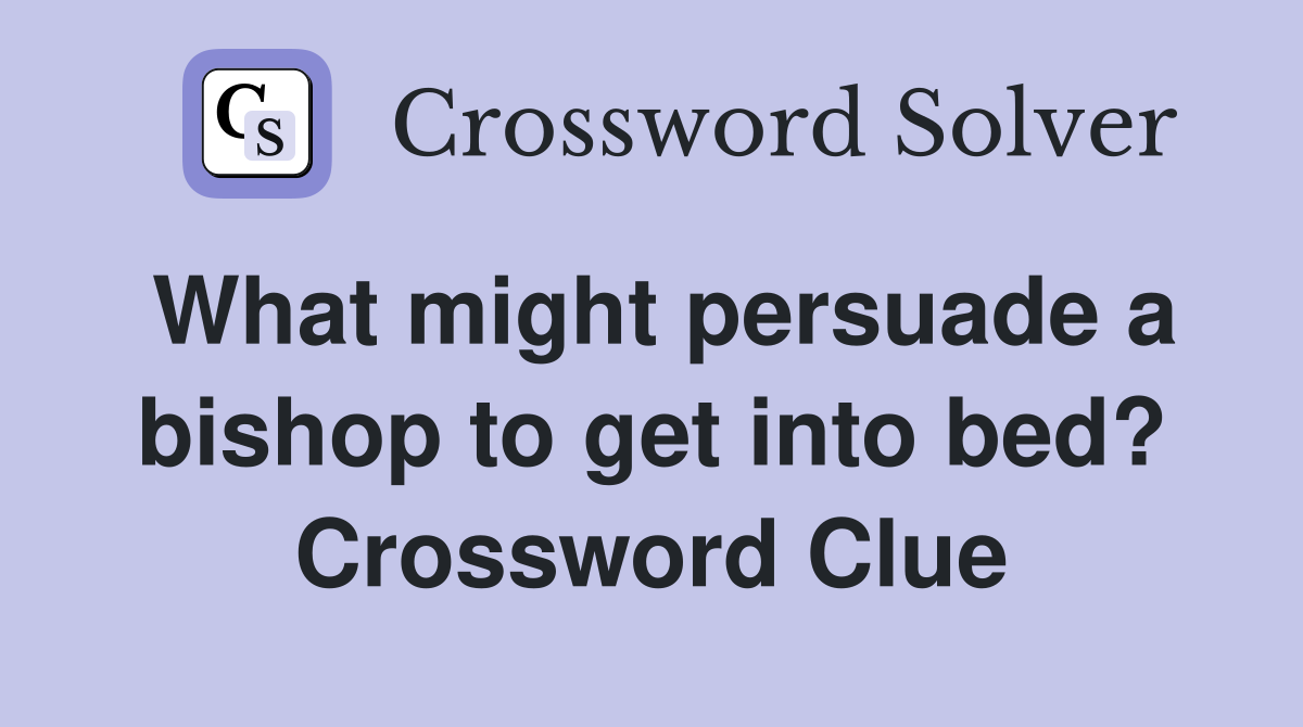 What might persuade a bishop to get into bed? Crossword Clue