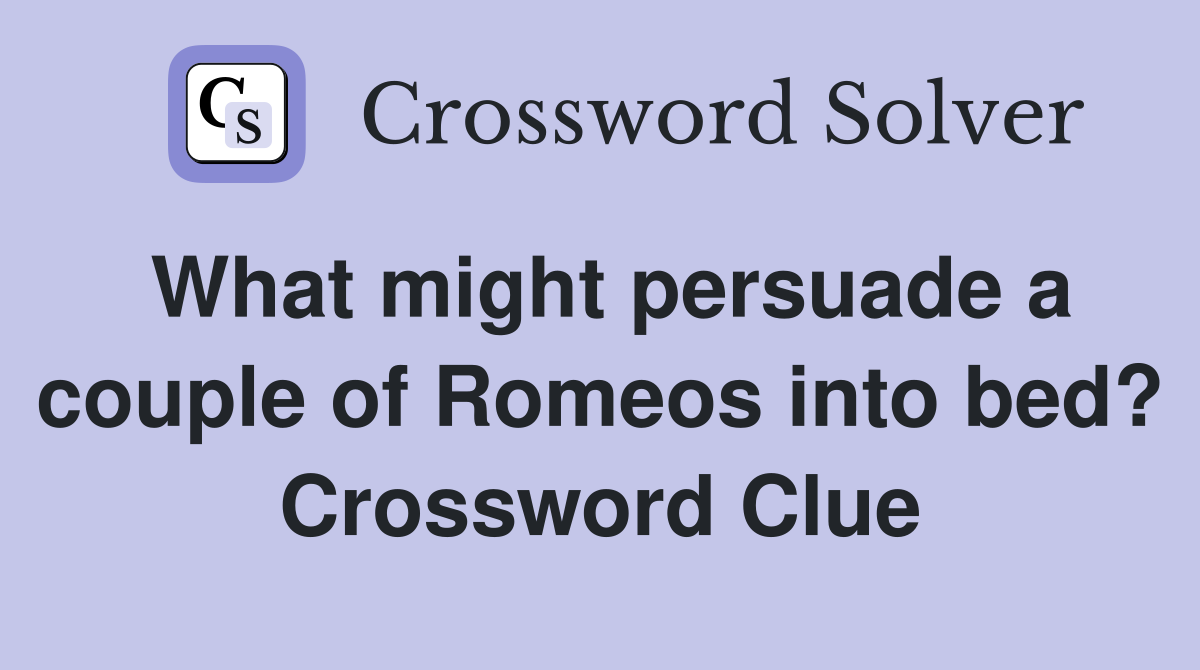 What might persuade a couple of Romeos into bed? Crossword Clue