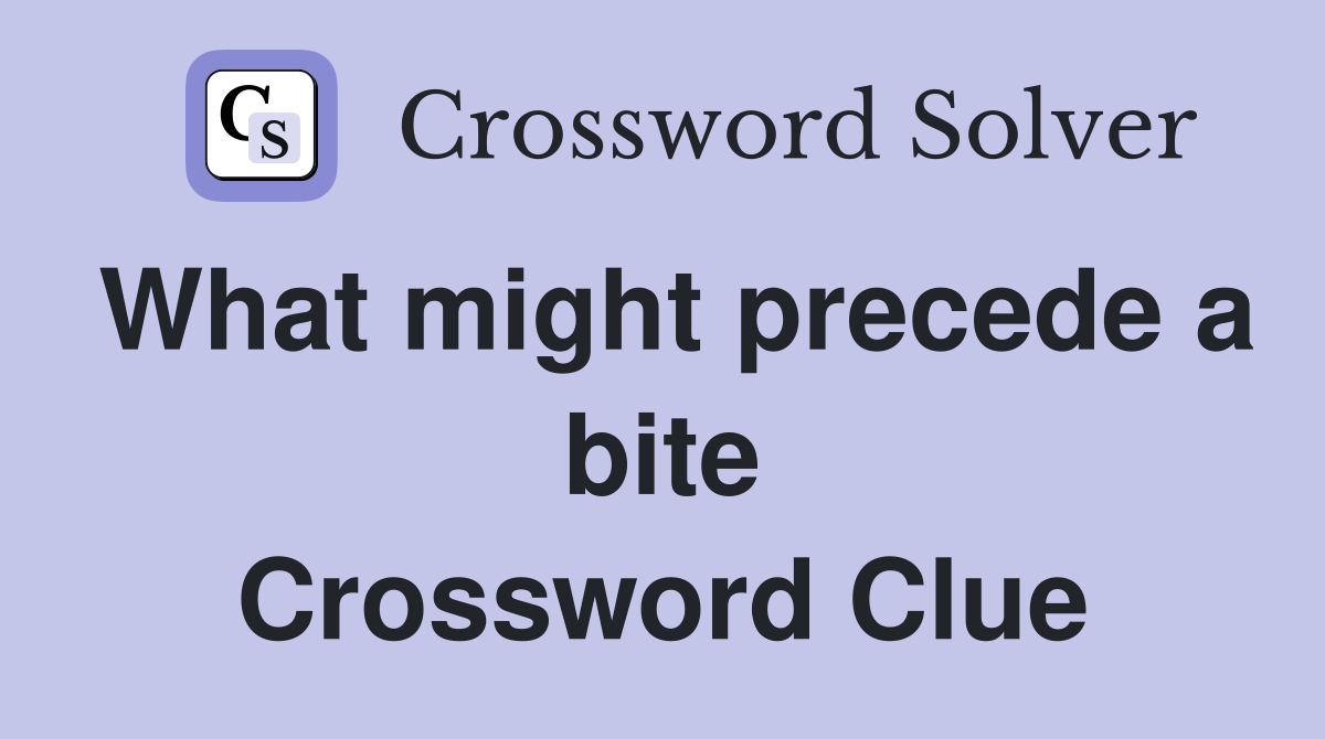 What might precede a bite Crossword Clue