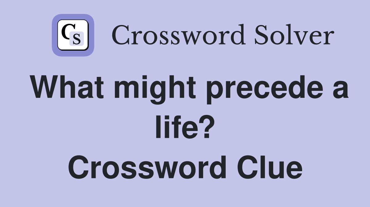What might precede a life? Crossword Clue