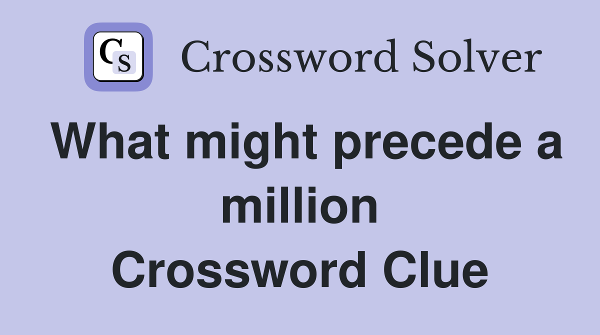 What might precede a million Crossword Clue