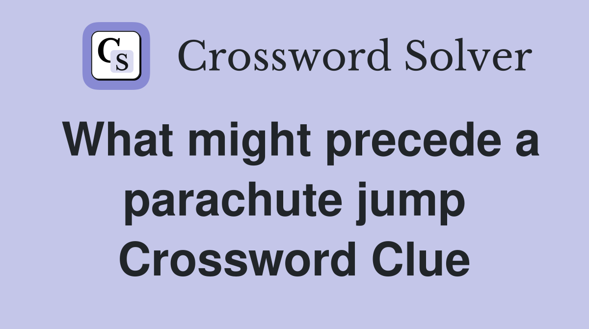 What might precede a parachute jump Crossword Clue