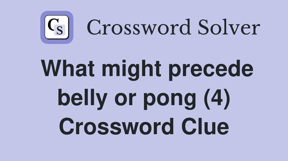 What might precede belly or pong (4) Crossword Clue