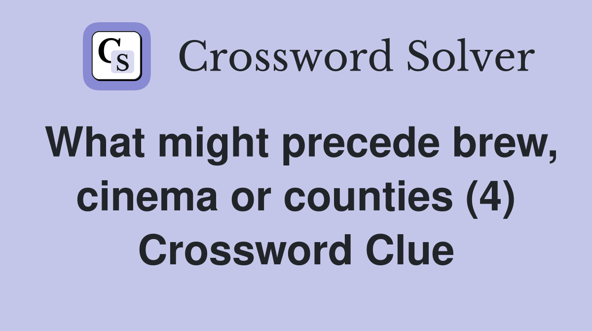 What might precede brew, cinema or counties (4) Crossword Clue