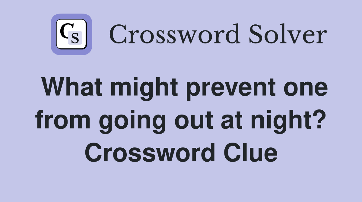 What might prevent one from going out at night? Crossword Clue