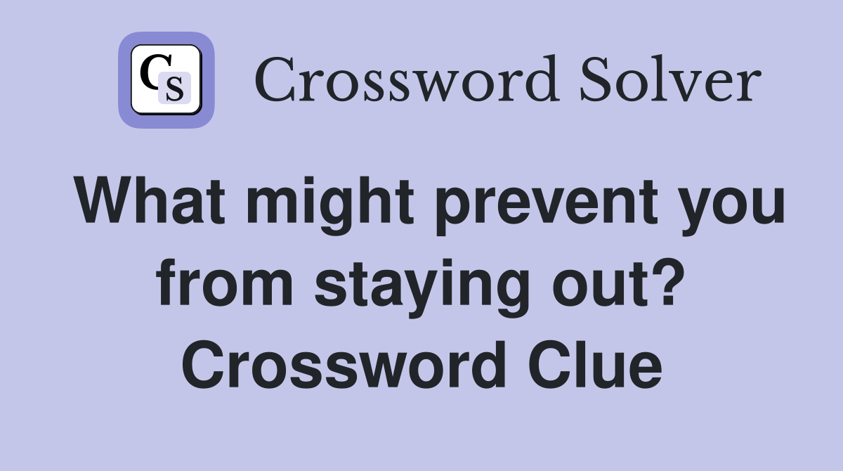 What might prevent you from staying out? Crossword Clue