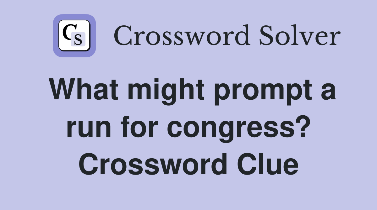 What might prompt a run for congress? Crossword Clue