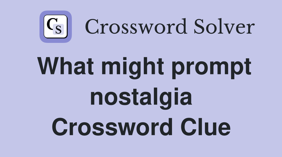 What might prompt nostalgia Crossword Clue
