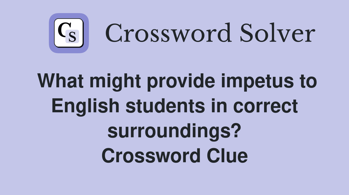 What might provide impetus to English students in correct surroundings? Crossword Clue