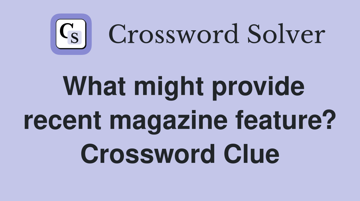 What might provide recent magazine feature? Crossword Clue