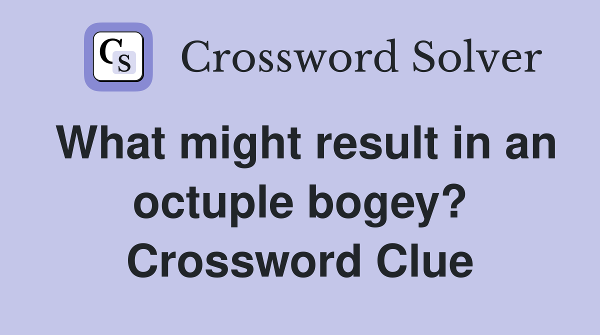 What might result in an octuple bogey? Crossword Clue
