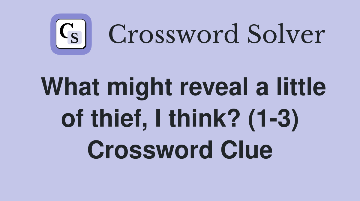 What might reveal a little of thief, I think? (1-3) Crossword Clue