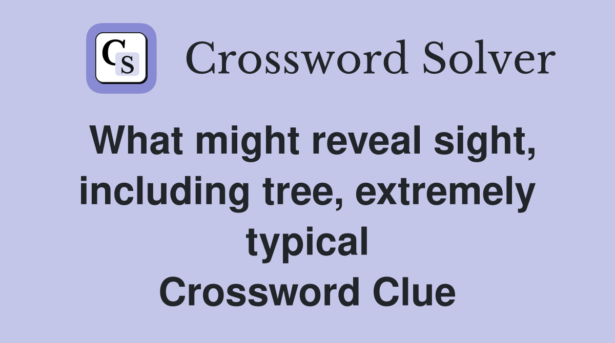 What might reveal sight, including tree, extremely typical Crossword Clue
