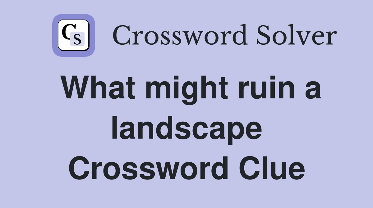 What might ruin a landscape Crossword Clue
