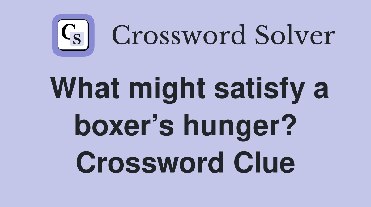 What might satisfy a boxer’s hunger? Crossword Clue