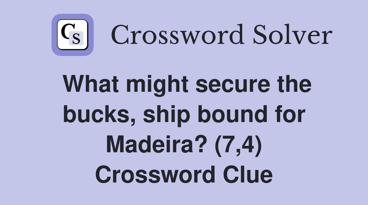 What might secure the bucks, ship bound for Madeira? (7,4) Crossword Clue