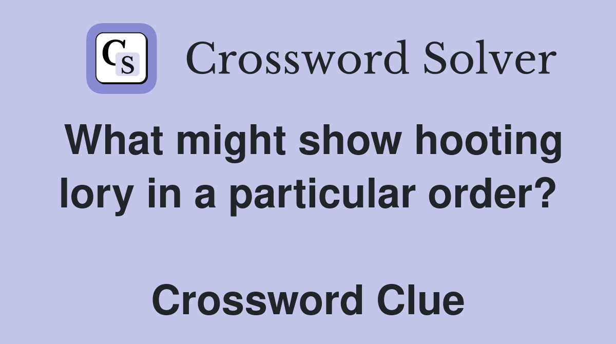 What might show hooting lory in a particular order?  Crossword Clue