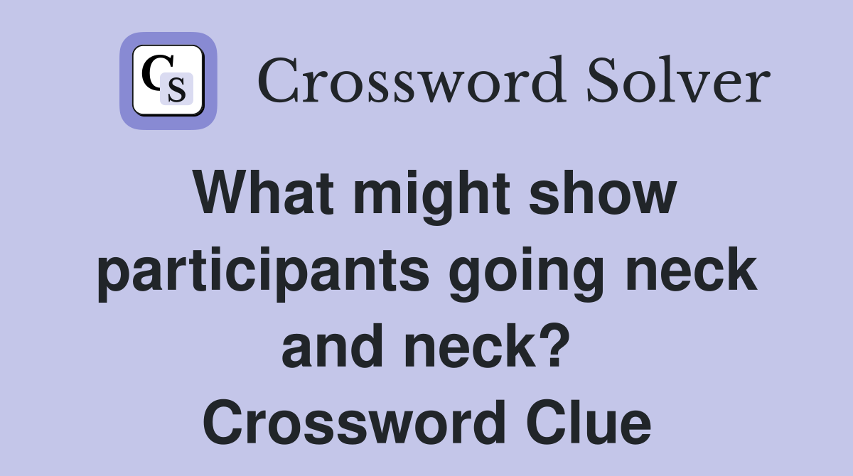 What might show participants going neck and neck? Crossword Clue