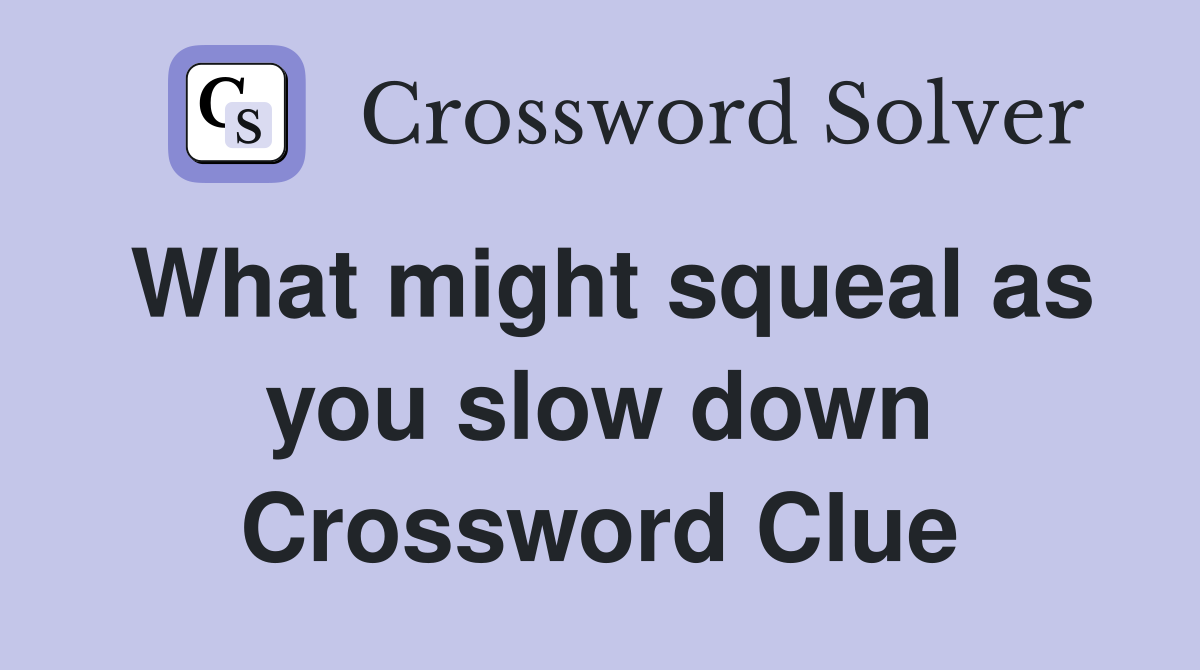 What might squeal as you slow down Crossword Clue