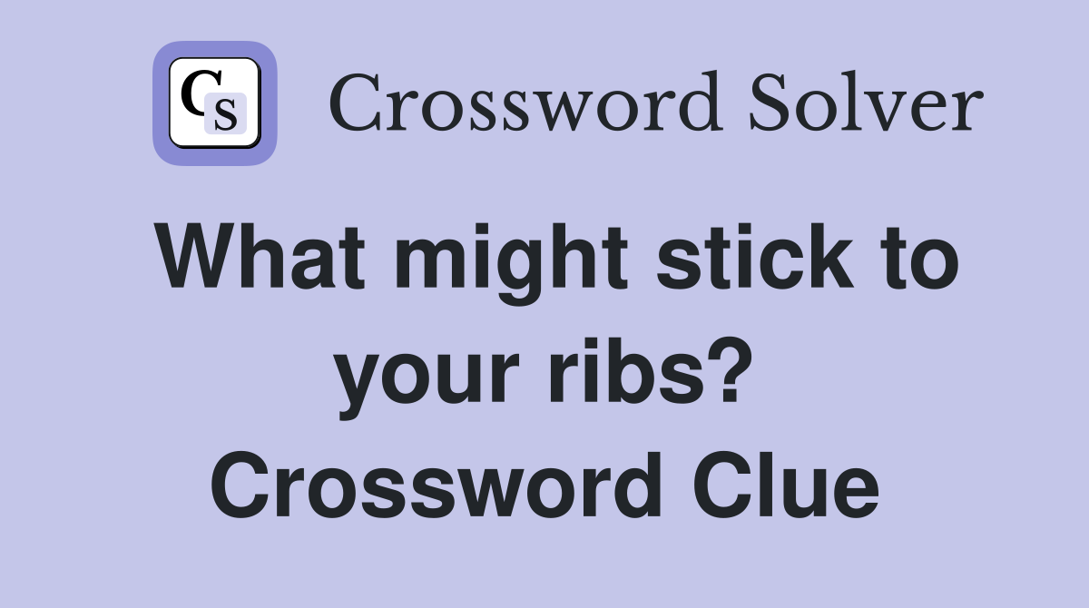 What might stick to your ribs? Crossword Clue