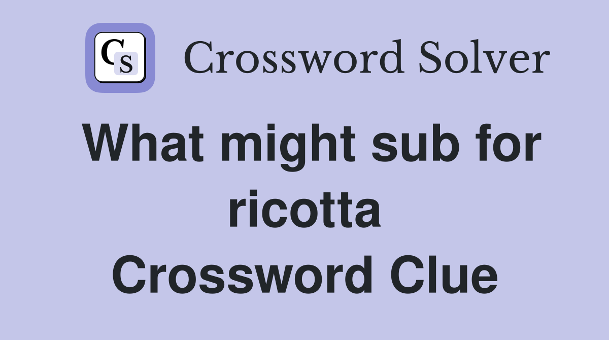 What might sub for ricotta Crossword Clue