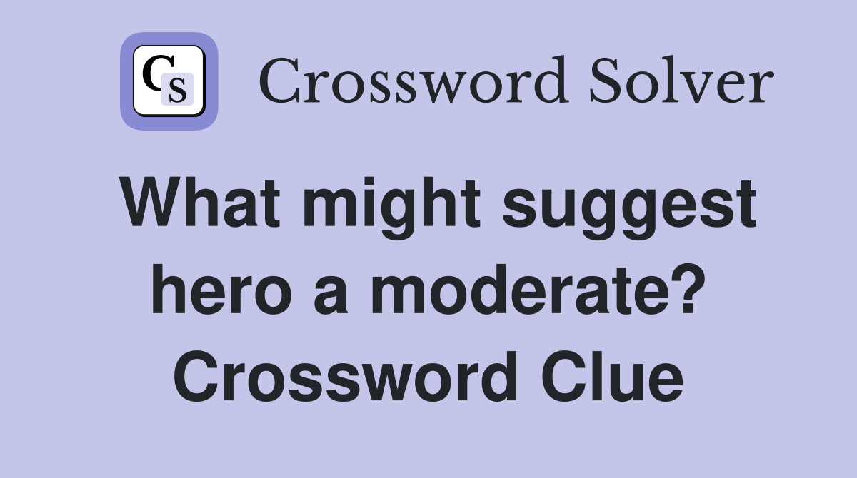 What might suggest hero a moderate? Crossword Clue