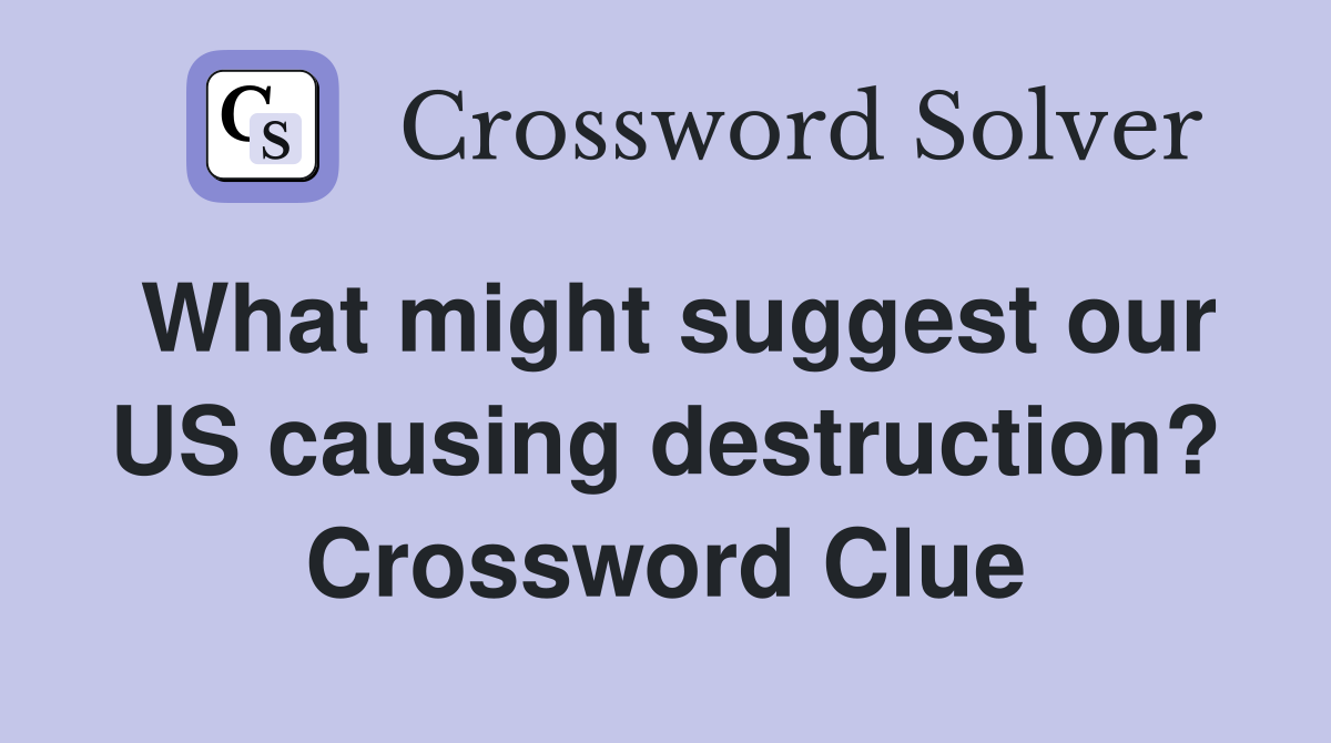 What might suggest our US causing destruction? Crossword Clue