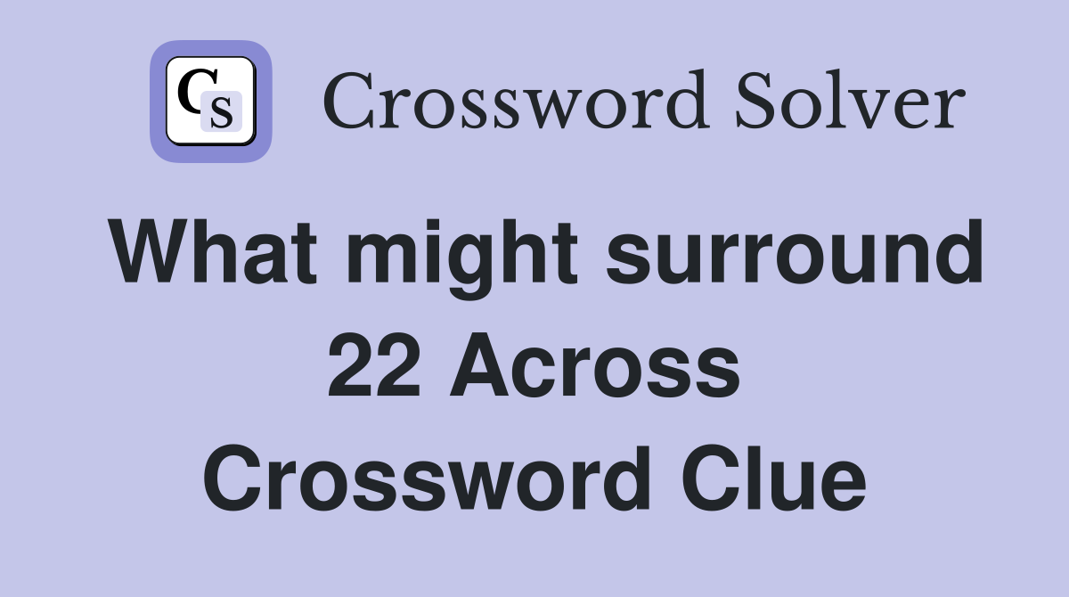 What might surround 22 Across Crossword Clue