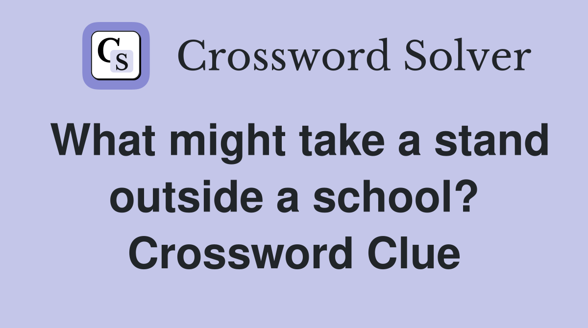What might take a stand outside a school? Crossword Clue