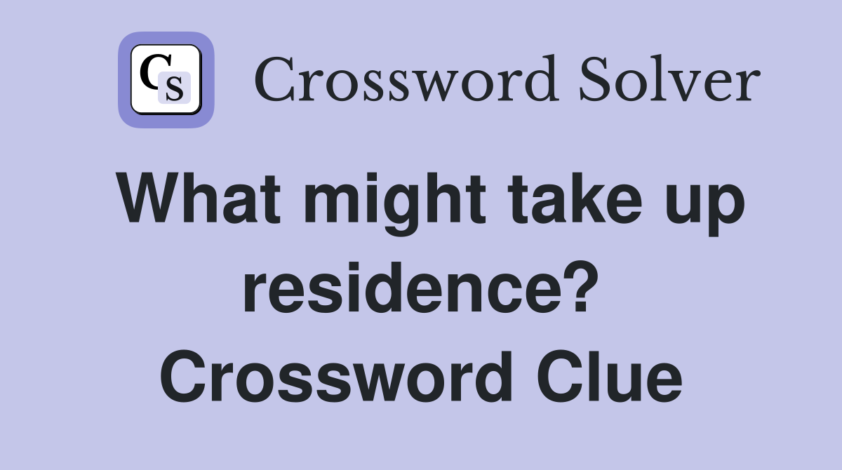 What might take up residence? Crossword Clue