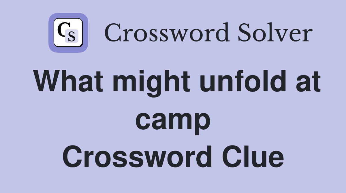 What might unfold at camp Crossword Clue