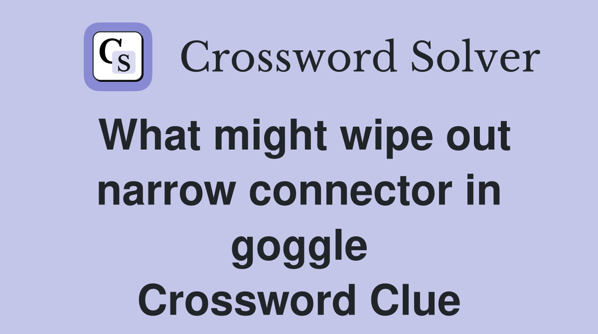 What might wipe out narrow connector in goggle Crossword Clue