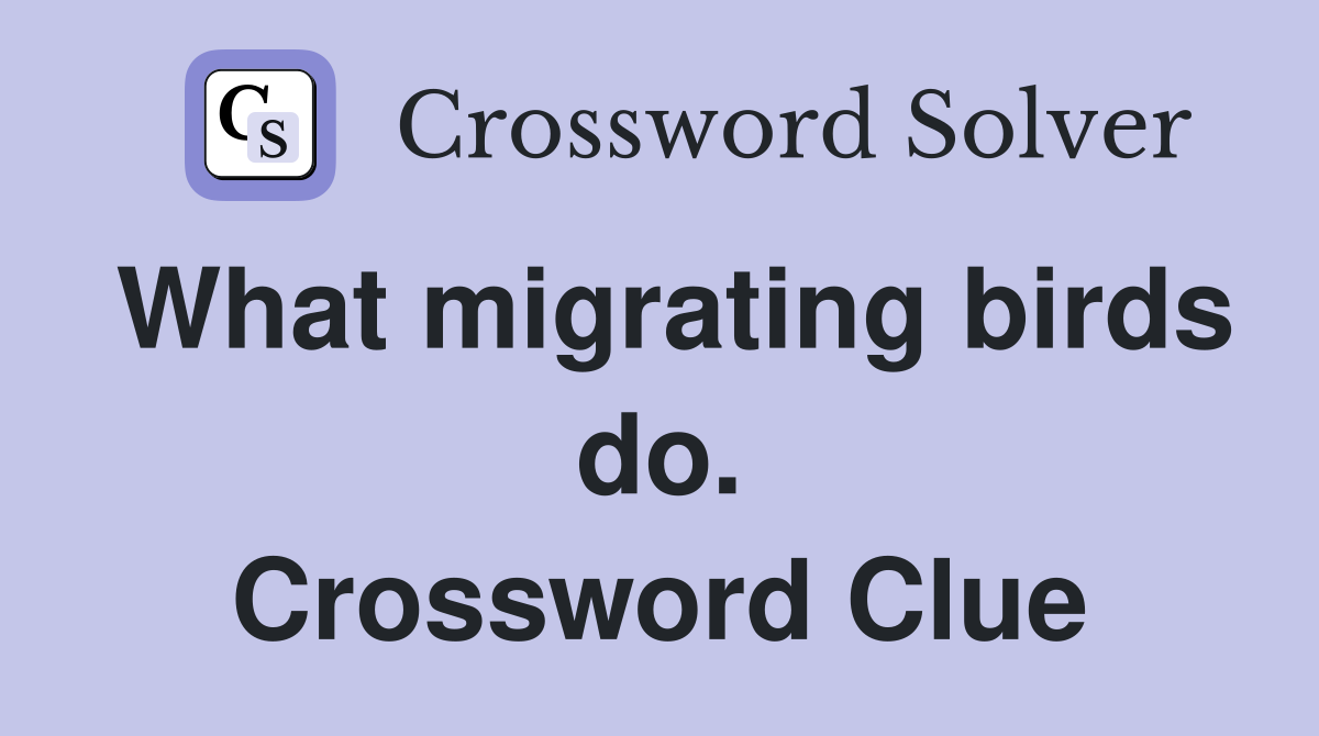 What migrating birds do. Crossword Clue